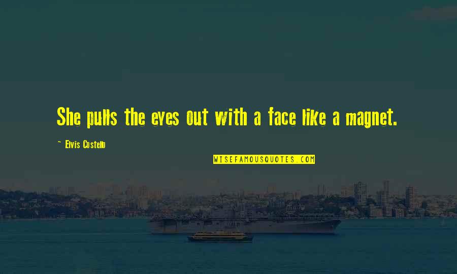 Pulls Quotes By Elvis Costello: She pulls the eyes out with a face