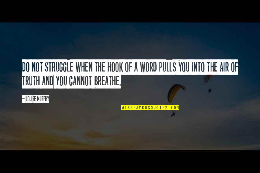 Pulls Quotes By Louise Murphy: Do not struggle when the hook of a