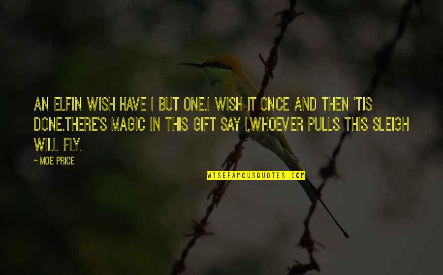 Pulls Quotes By Moe Price: An elfin wish have I but one.I wish