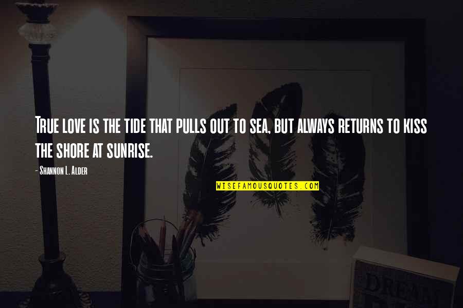 Pulls Quotes By Shannon L. Alder: True love is the tide that pulls out