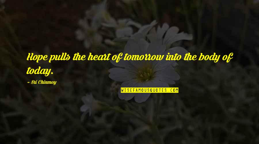 Pulls Quotes By Sri Chinmoy: Hope pulls the heart of tomorrow into the