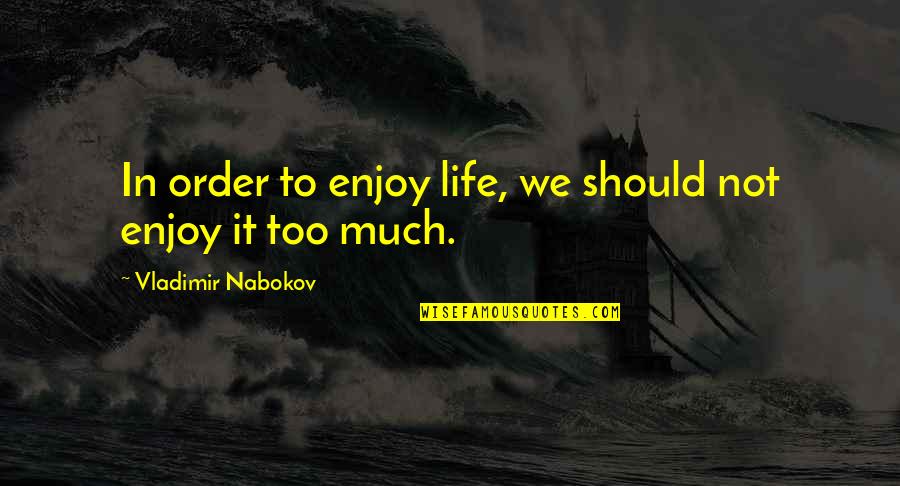 Pullulation Microbienne Quotes By Vladimir Nabokov: In order to enjoy life, we should not