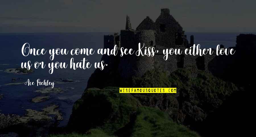 Pullum Quotes By Ace Frehley: Once you come and see Kiss, you either