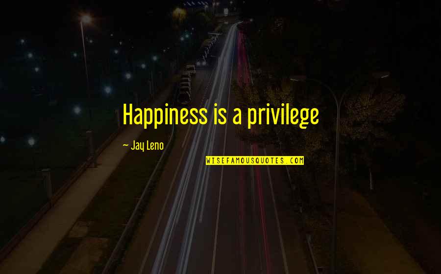 Pullum Realty Quotes By Jay Leno: Happiness is a privilege