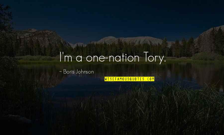 Pulmes Cn Mesto Quotes By Boris Johnson: I'm a one-nation Tory. Pulmes Cn Mesto Quotes By Boris Johnson: I'm a one-nation Tory.