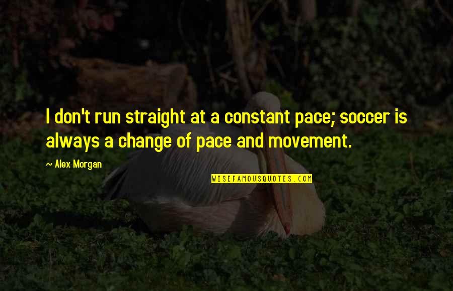Pulmesic Nad Quotes By Alex Morgan: I don't run straight at a constant pace;