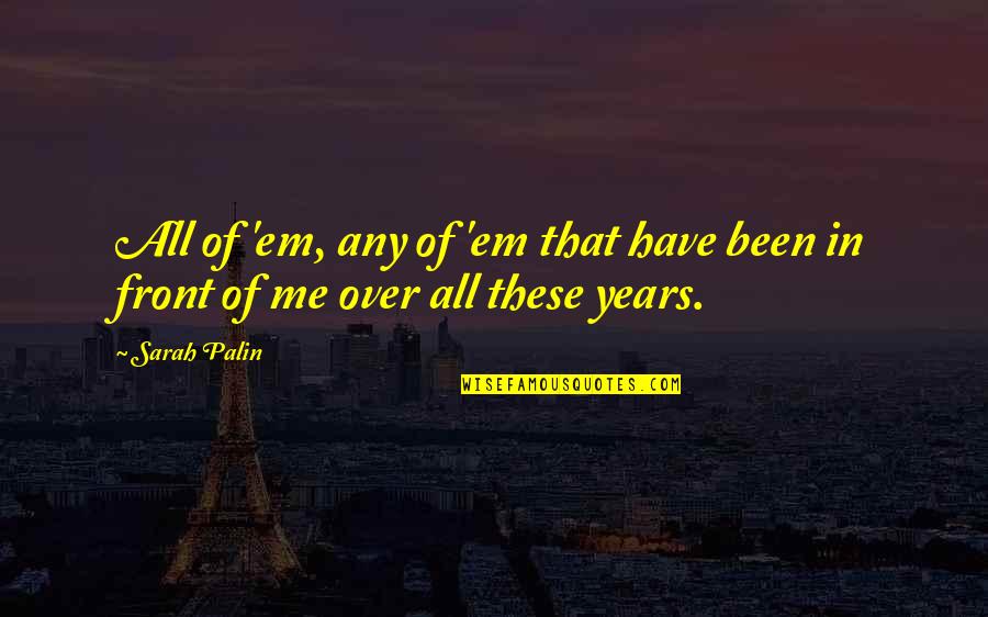 Pulmonary Fibrosis Quotes By Sarah Palin: All of 'em, any of 'em that have