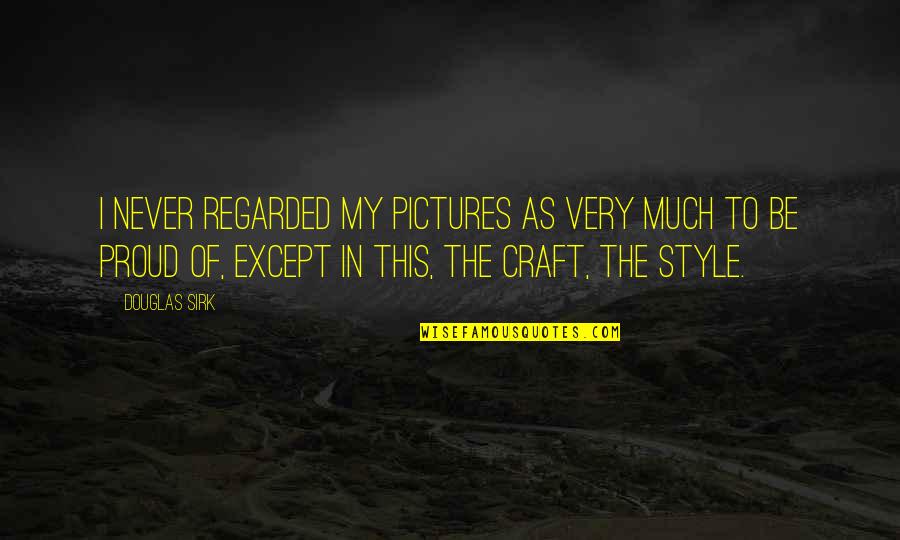 Pulp Fiction Basement Quotes By Douglas Sirk: I never regarded my pictures as very much Pulp Fiction Basement Quotes By Douglas Sirk: I never regarded my pictures as very much