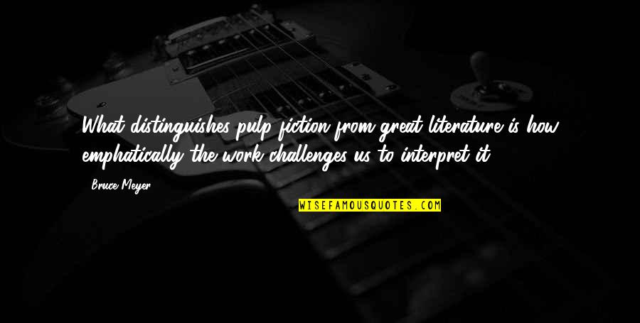 Pulp Fiction Best Quotes By Bruce Meyer: What distinguishes pulp fiction from great literature is