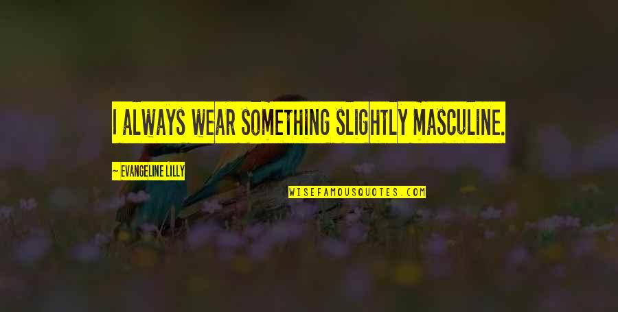 Pulp Fiction Best Quotes By Evangeline Lilly: I always wear something slightly masculine. Pulp Fiction Best Quotes By Evangeline Lilly: I always wear something slightly masculine.