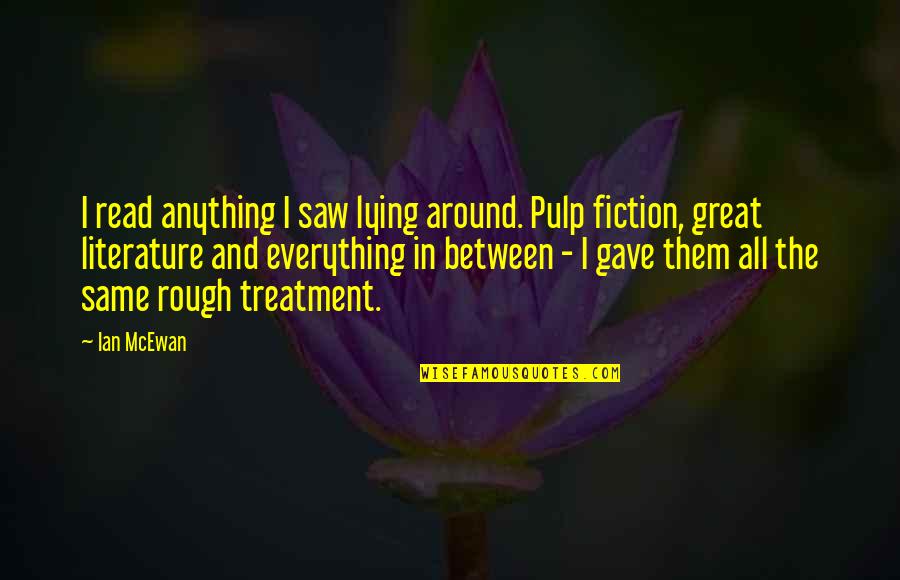 Pulp Fiction Best Quotes By Ian McEwan: I read anything I saw lying around. Pulp