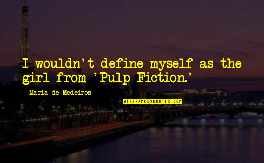 Pulp Fiction Best Quotes By Maria De Medeiros: I wouldn't define myself as the girl from