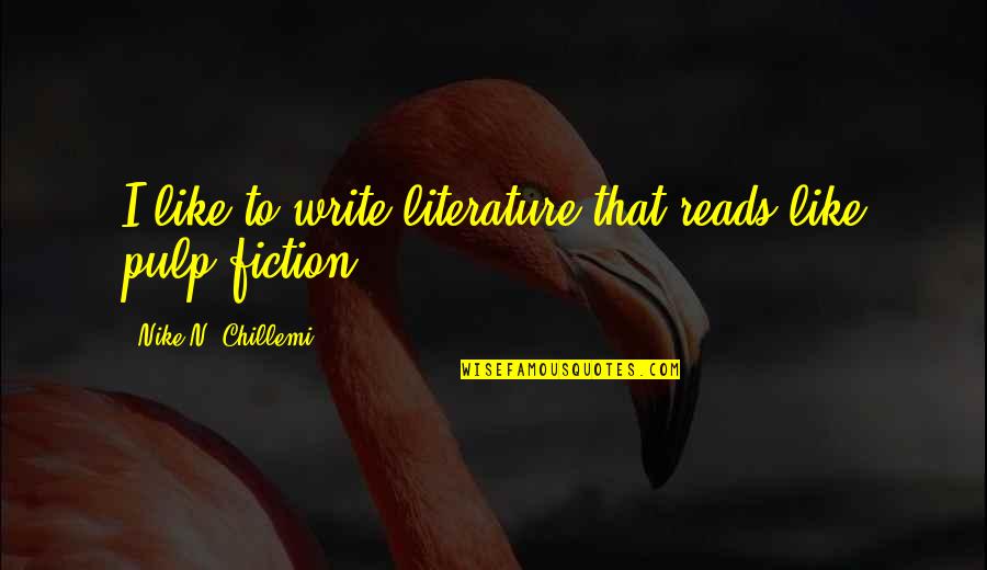 Pulp Fiction Best Quotes By Nike N. Chillemi: I like to write literature that reads like Pulp Fiction Best Quotes By Nike N. Chillemi: I like to write literature that reads like