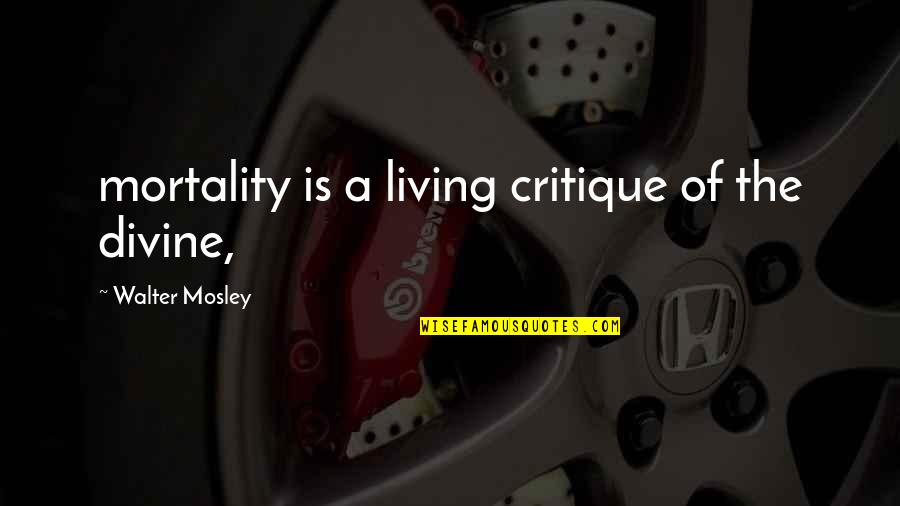 Pulp Fiction Esmeralda Quotes By Walter Mosley: mortality is a living critique of the divine, Pulp Fiction Esmeralda Quotes By Walter Mosley: mortality is a living critique of the divine,