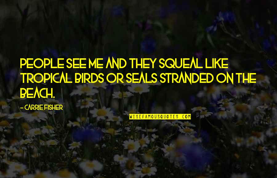 Pulp Fiction Medieval Quotes By Carrie Fisher: People see me and they squeal like tropical