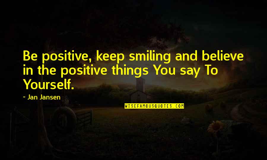 Pulp Fiction Memorable Quotes By Jan Jansen: Be positive, keep smiling and believe in the