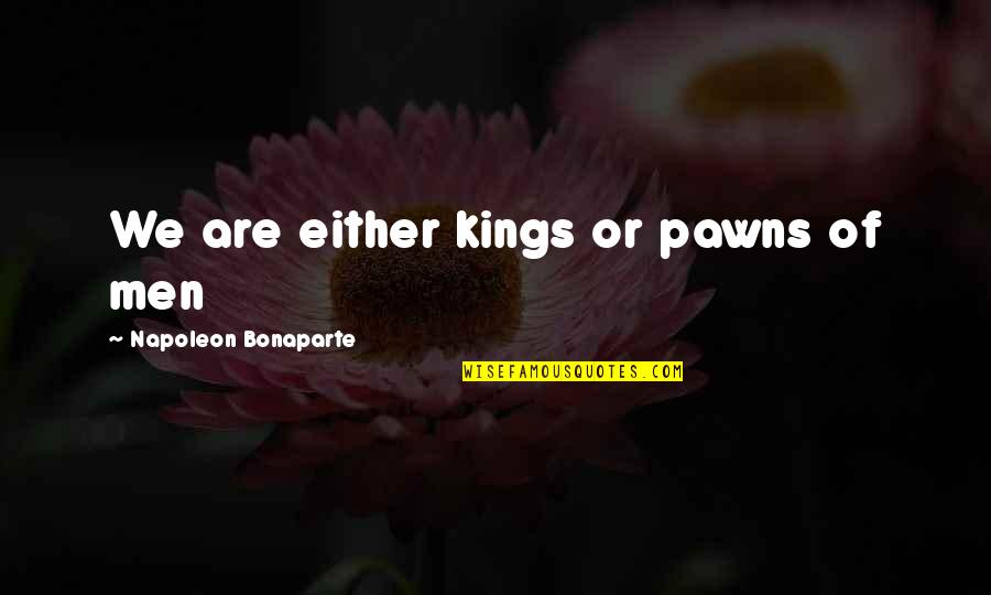 Pulp Fiction Memorable Quotes By Napoleon Bonaparte: We are either kings or pawns of men Pulp Fiction Memorable Quotes By Napoleon Bonaparte: We are either kings or pawns of men