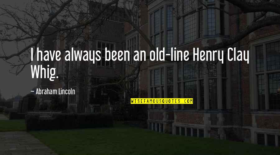 Pulp Fiction Overdose Scene Quotes By Abraham Lincoln: I have always been an old-line Henry Clay Pulp Fiction Overdose Scene Quotes By Abraham Lincoln: I have always been an old-line Henry Clay