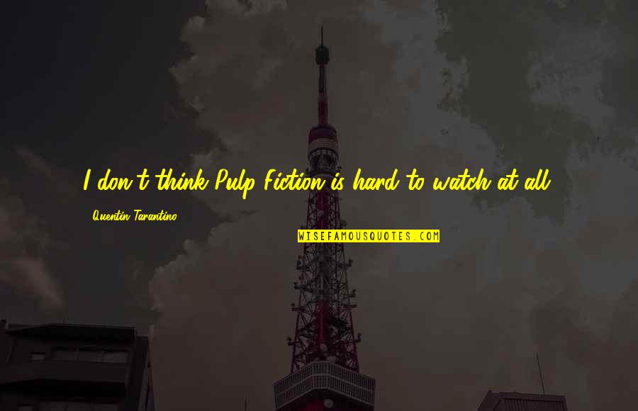 Pulp Fiction Quentin Tarantino Quotes By Quentin Tarantino: I don't think Pulp Fiction is hard to Pulp Fiction Quentin Tarantino Quotes By Quentin Tarantino: I don't think Pulp Fiction is hard to
