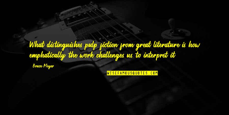 Pulp Fiction What Quotes By Bruce Meyer: What distinguishes pulp fiction from great literature is