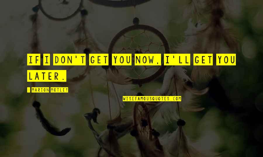 Pulparindo Quotes By Marion Motley: If I don't get you now, I'll get Pulparindo Quotes By Marion Motley: If I don't get you now, I'll get