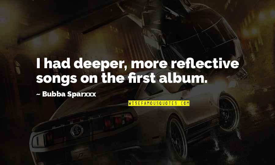 Pulperie Quotes By Bubba Sparxxx: I had deeper, more reflective songs on the Pulperie Quotes By Bubba Sparxxx: I had deeper, more reflective songs on the
