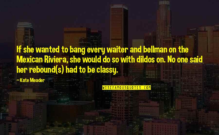 Pulperie Quotes By Kate Meader: If she wanted to bang every waiter and Pulperie Quotes By Kate Meader: If she wanted to bang every waiter and