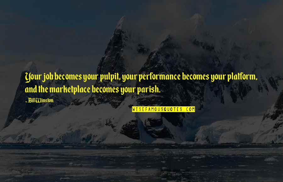 Pulpit's Quotes By Bill Winston: Your job becomes your pulpit, your performance becomes