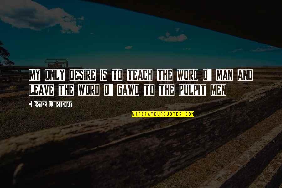 Pulpit's Quotes By Bryce Courtenay: My only desire is to teach the word