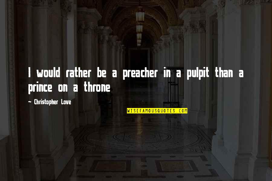 Pulpit's Quotes By Christopher Love: I would rather be a preacher in a