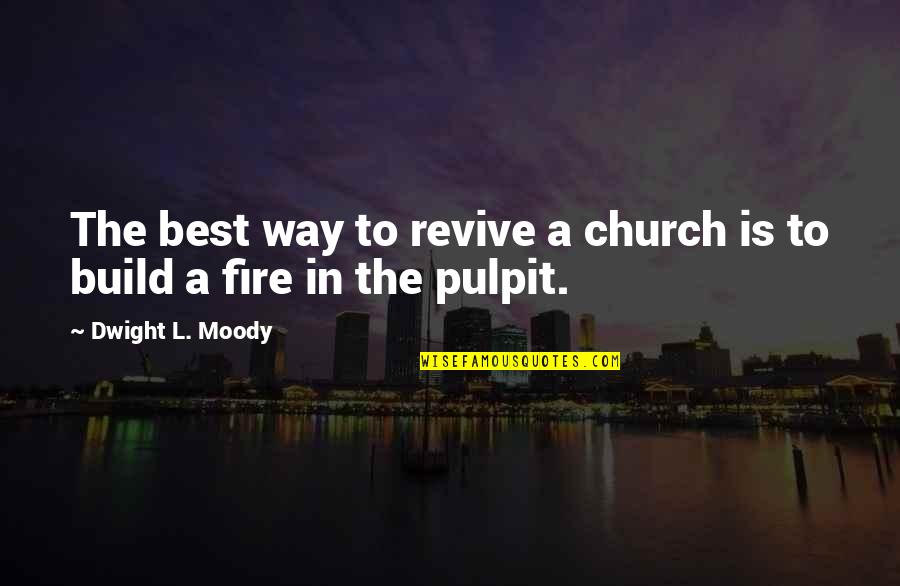 Pulpit's Quotes By Dwight L. Moody: The best way to revive a church is