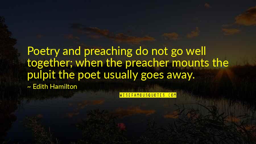 Pulpit's Quotes By Edith Hamilton: Poetry and preaching do not go well together;