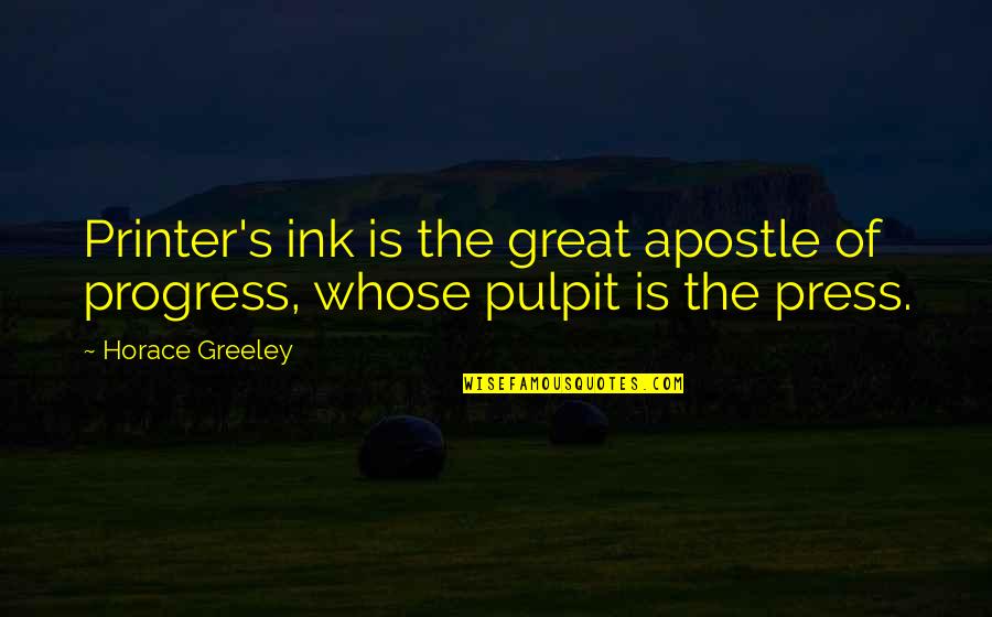 Pulpit's Quotes By Horace Greeley: Printer's ink is the great apostle of progress,