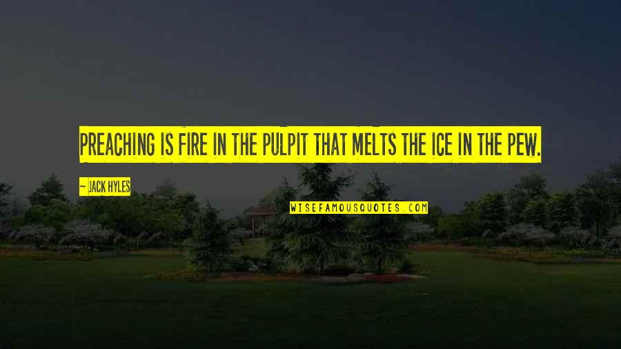 Pulpit's Quotes By Jack Hyles: Preaching is fire in the pulpit that melts