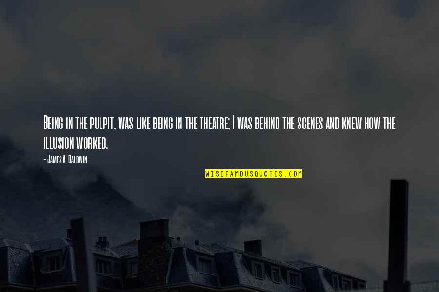 Pulpit's Quotes By James A. Baldwin: Being in the pulpit, was like being in