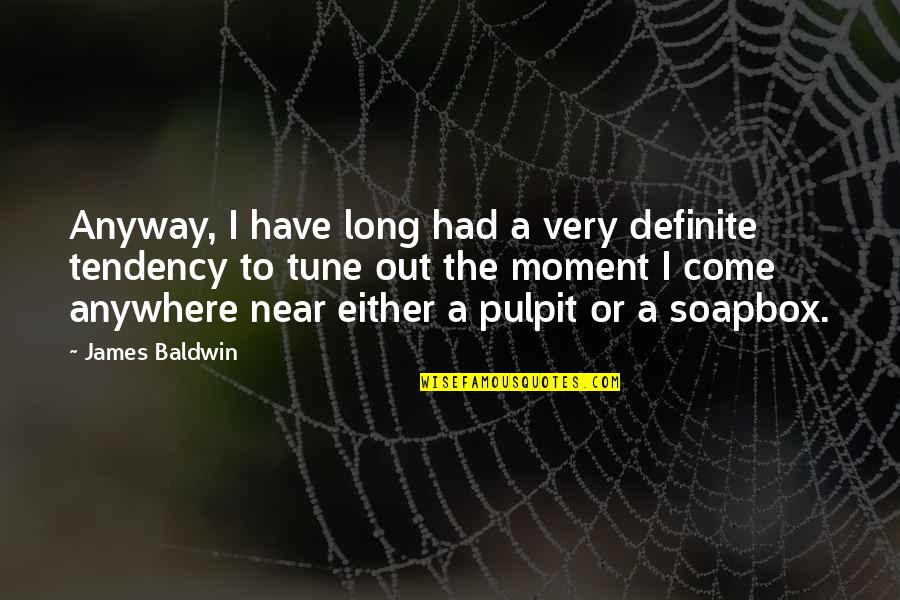 Pulpit's Quotes By James Baldwin: Anyway, I have long had a very definite