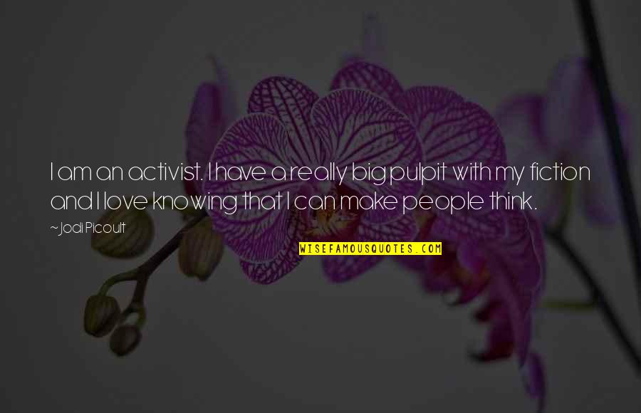 Pulpit's Quotes By Jodi Picoult: I am an activist. I have a really