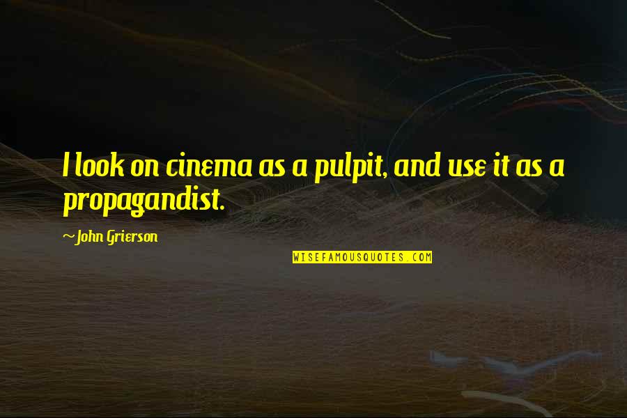 Pulpit's Quotes By John Grierson: I look on cinema as a pulpit, and