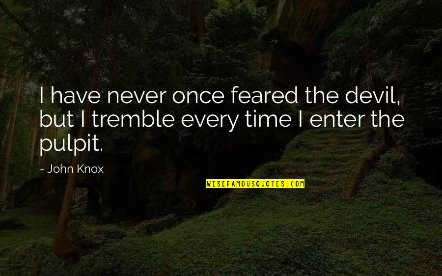 Pulpit's Quotes By John Knox: I have never once feared the devil, but
