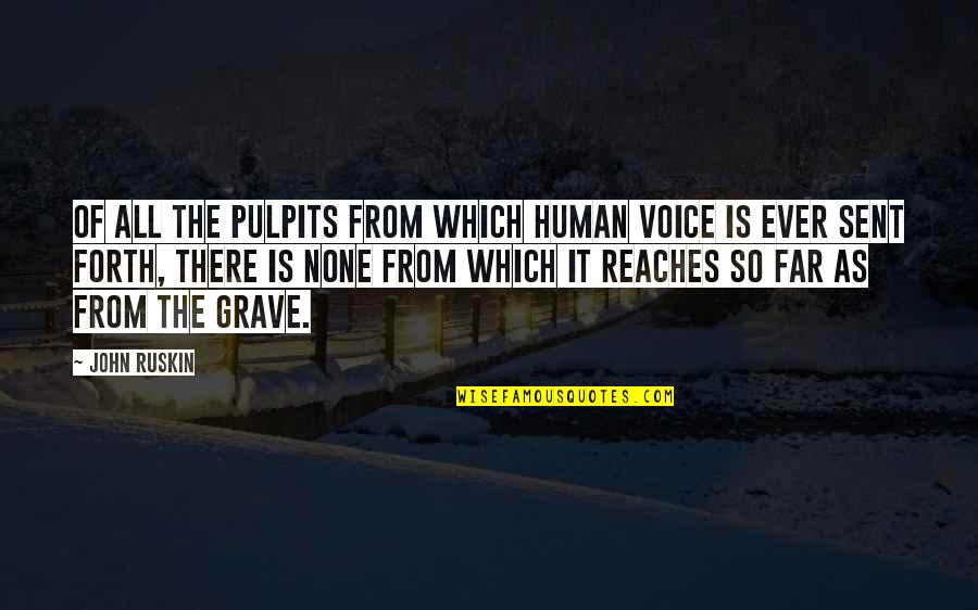 Pulpit's Quotes By John Ruskin: Of all the pulpits from which human voice