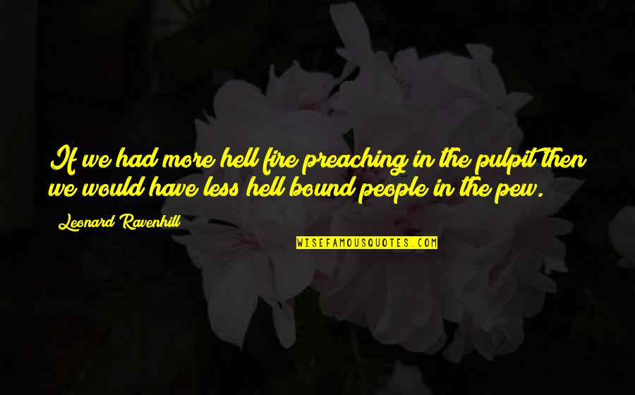 Pulpit's Quotes By Leonard Ravenhill: If we had more hell fire preaching in