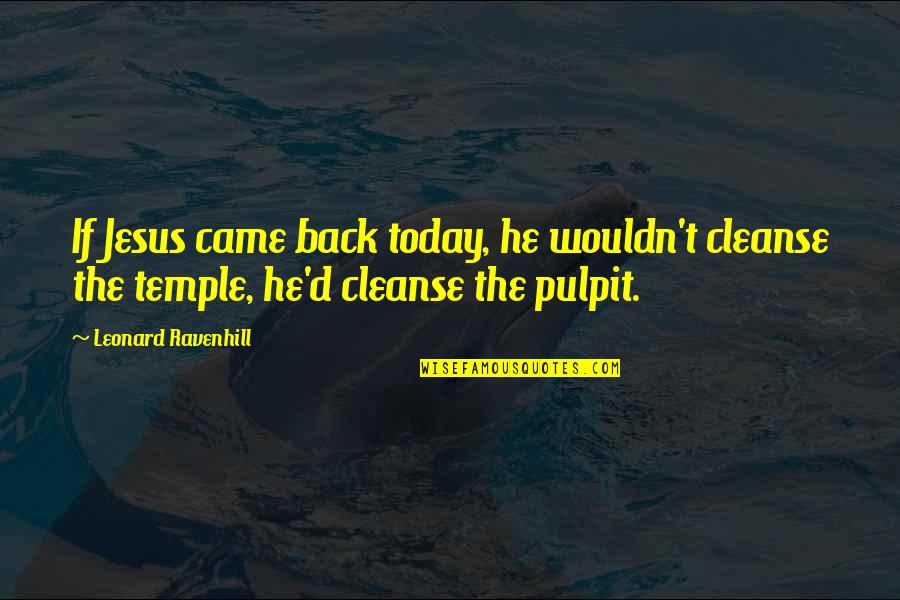 Pulpit's Quotes By Leonard Ravenhill: If Jesus came back today, he wouldn't cleanse