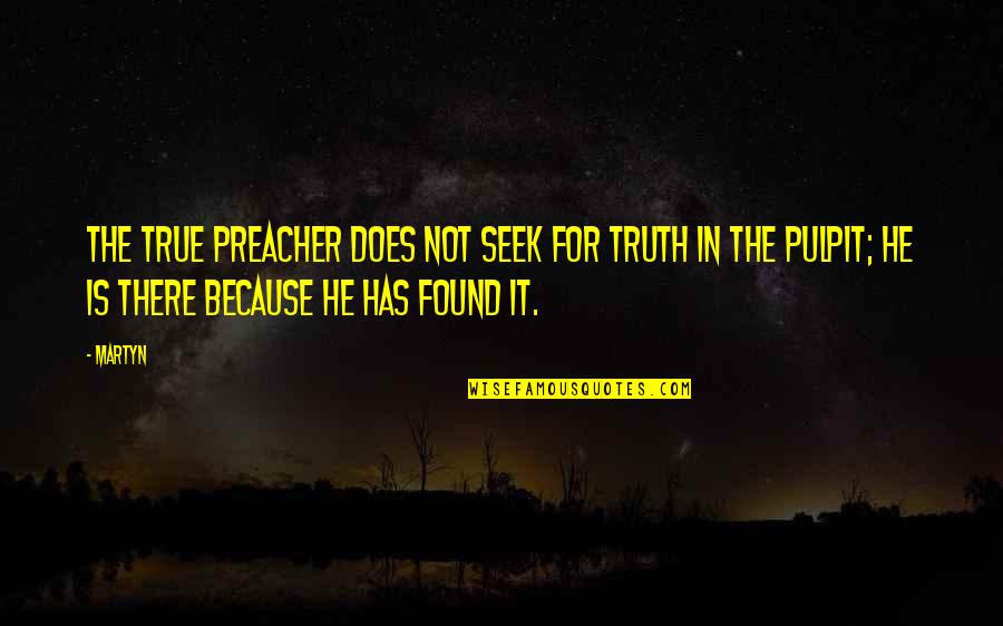 Pulpit's Quotes By Martyn: The true preacher does not seek for truth