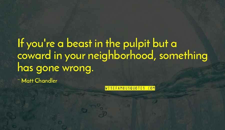 Pulpit's Quotes By Matt Chandler: If you're a beast in the pulpit but