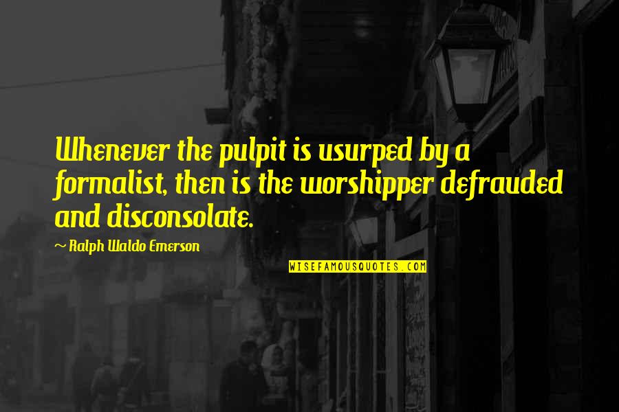 Pulpit's Quotes By Ralph Waldo Emerson: Whenever the pulpit is usurped by a formalist,