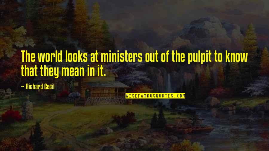 Pulpit's Quotes By Richard Cecil: The world looks at ministers out of the