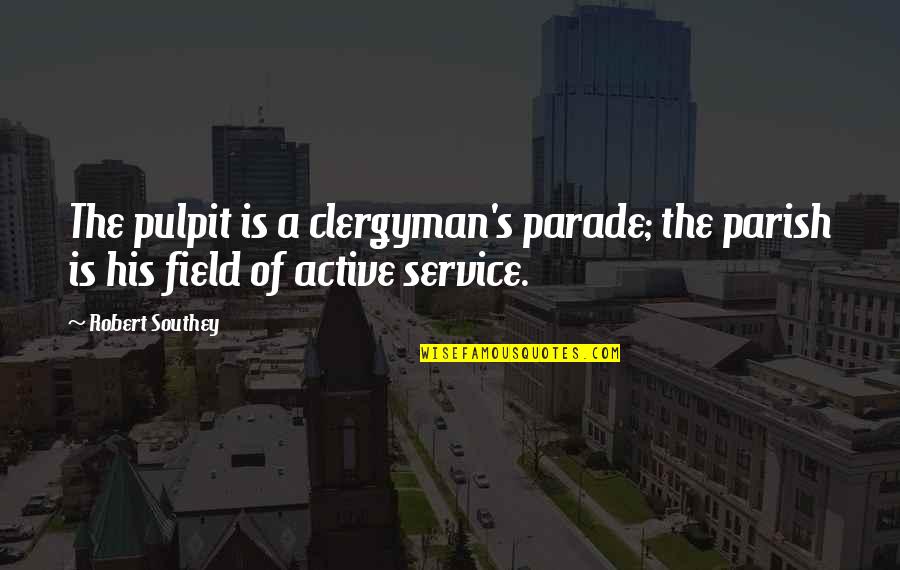 Pulpit's Quotes By Robert Southey: The pulpit is a clergyman's parade; the parish