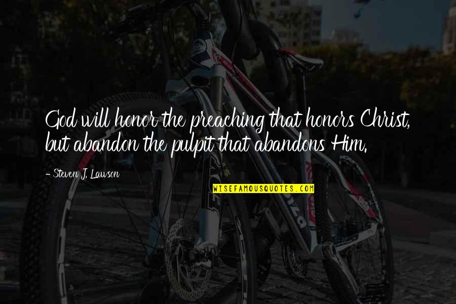 Pulpit's Quotes By Steven J. Lawson: God will honor the preaching that honors Christ,