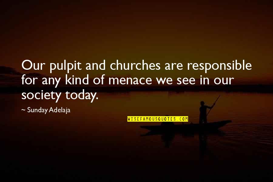 Pulpit's Quotes By Sunday Adelaja: Our pulpit and churches are responsible for any