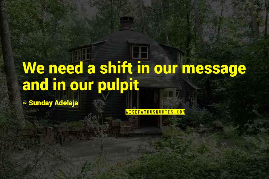 Pulpit's Quotes By Sunday Adelaja: We need a shift in our message and